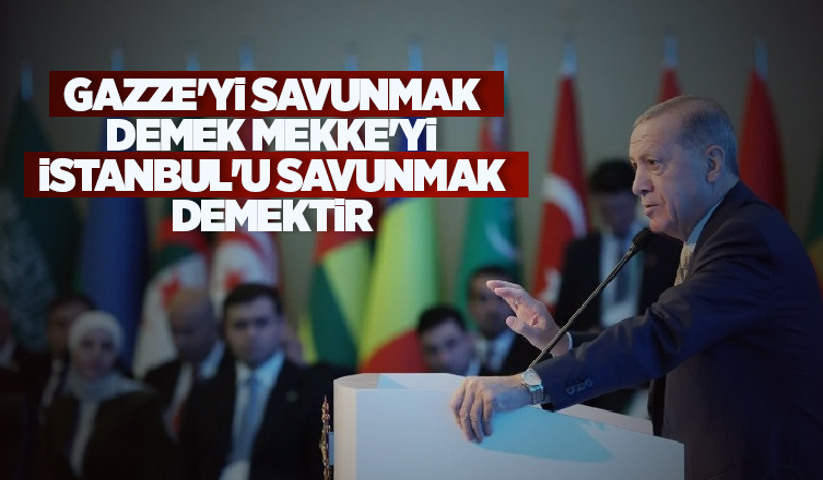 Gazze'yi savunmak demek Mekke'yi İstanbul'u savunmak demektir