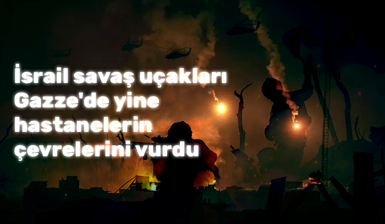 İsrail savaş uçakları Gazze'de yine hastanelerin çevrelerini vurdu