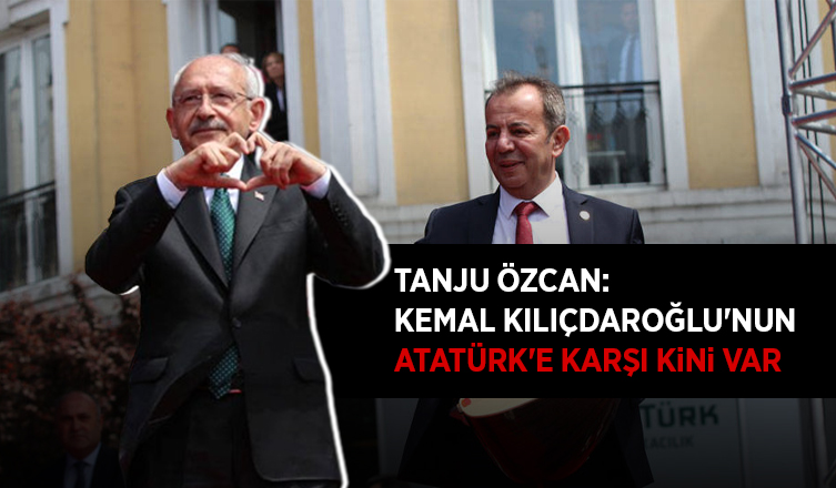  Tanju Özcan: Kemal Kılıçdaroğlu'nun Atatürk'e karşı kini var