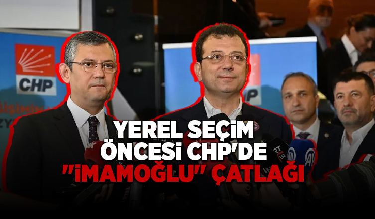 Yerel seçim öncesi CHP'de ''İmamoğlu'' çatlağı