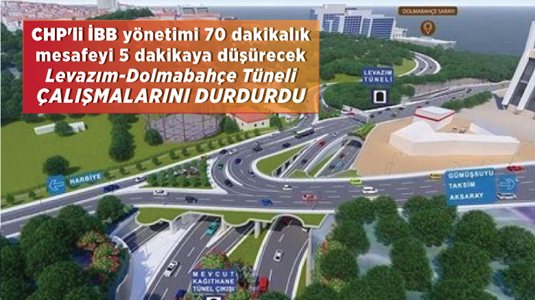 CHP'li İBB yönetimi 70 dakikalık mesafeyi 5 dakikaya düşürecek Levazım-Dolmabahçe Tüneli çalışmalarını durdurdu